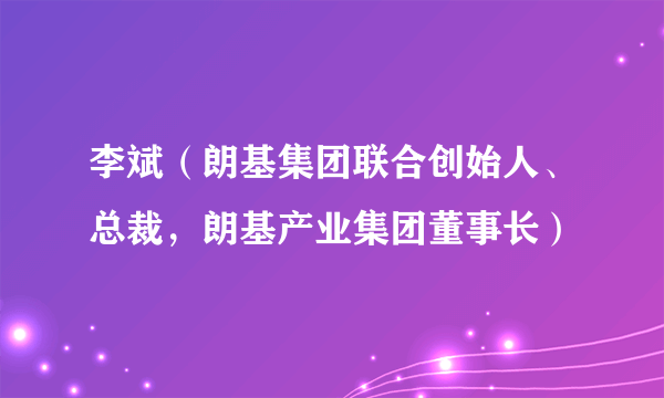 李斌（朗基集团联合创始人、总裁，朗基产业集团董事长）