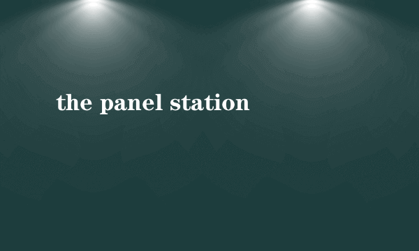 the panel station