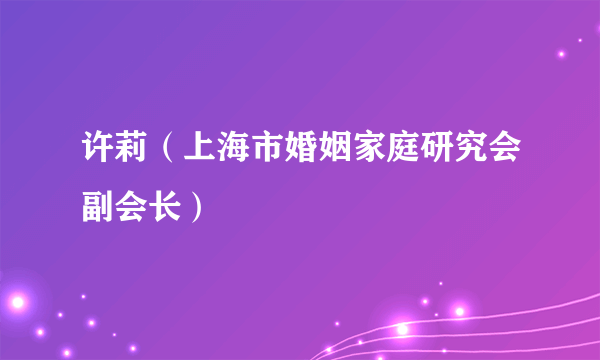 许莉（上海市婚姻家庭研究会副会长）