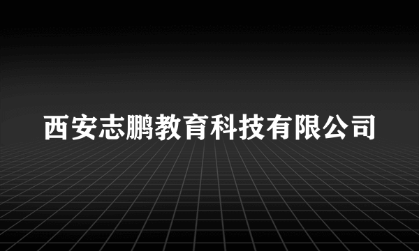 西安志鹏教育科技有限公司