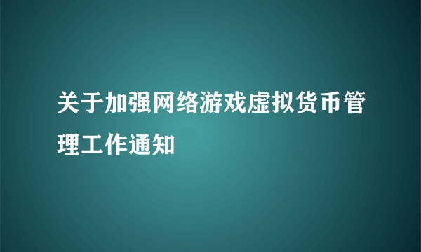 关于加强网络游戏虚拟货币管理工作通知