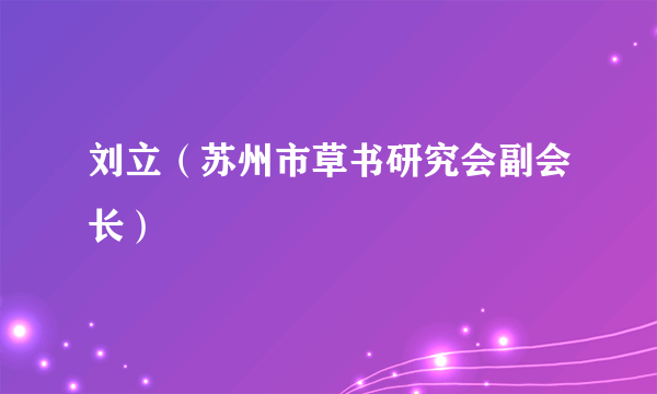 刘立（苏州市草书研究会副会长）