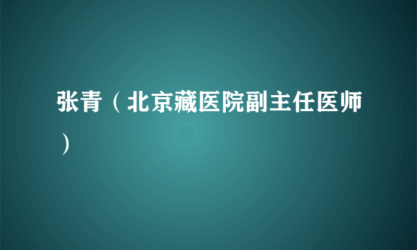 张青（北京藏医院副主任医师）