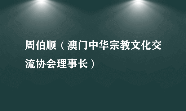 周伯顺（澳门中华宗教文化交流协会理事长）