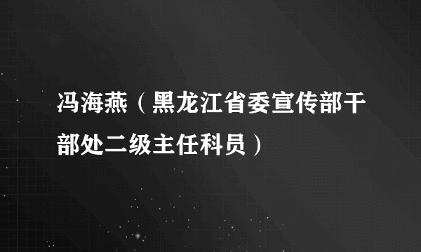 冯海燕（黑龙江省委宣传部干部处二级主任科员）