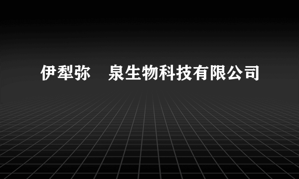 伊犁弥玥泉生物科技有限公司