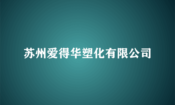 苏州爱得华塑化有限公司