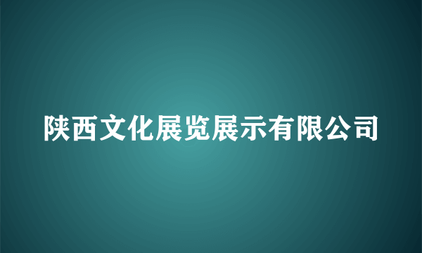 陕西文化展览展示有限公司