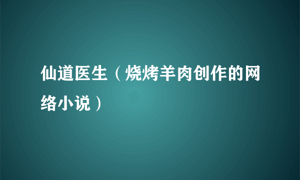 仙道医生（烧烤羊肉创作的网络小说）