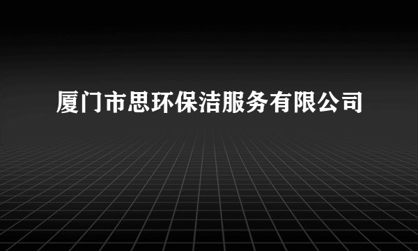 厦门市思环保洁服务有限公司