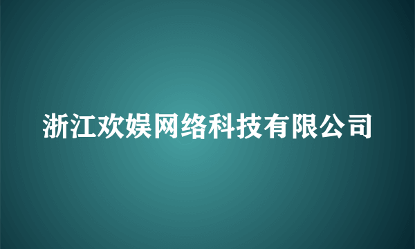 浙江欢娱网络科技有限公司