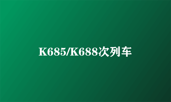 K685/K688次列车