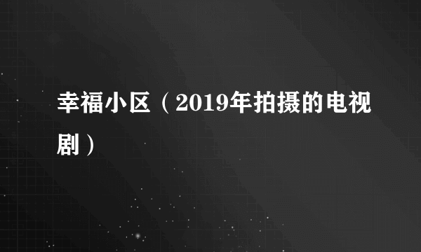 幸福小区（2019年拍摄的电视剧）