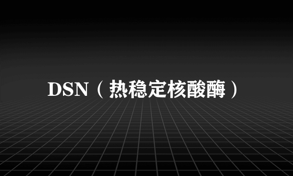 DSN（热稳定核酸酶）