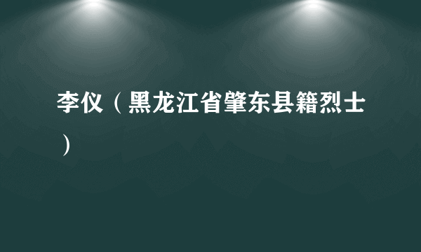 李仪（黑龙江省肇东县籍烈士）