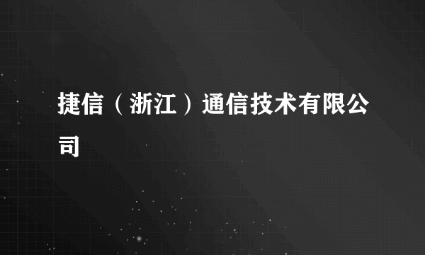 捷信（浙江）通信技术有限公司