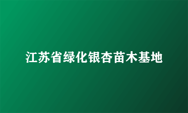 江苏省绿化银杏苗木基地