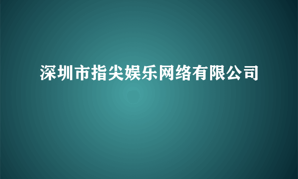 深圳市指尖娱乐网络有限公司