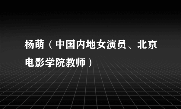 杨萌（中国内地女演员、北京电影学院教师）