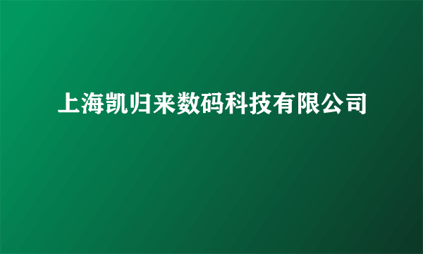 上海凯归来数码科技有限公司