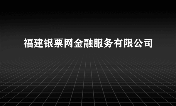 福建银票网金融服务有限公司