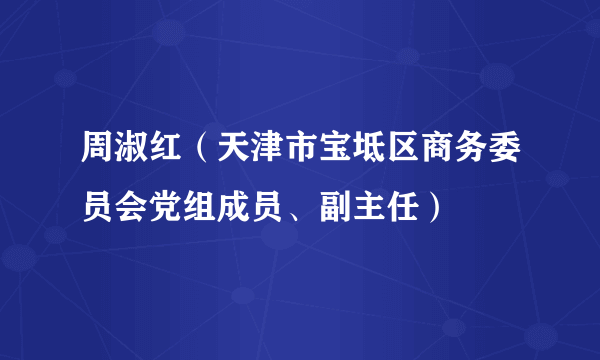 周淑红（天津市宝坻区商务委员会党组成员、副主任）