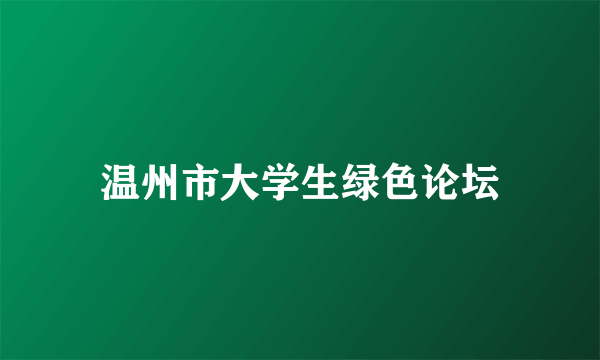 温州市大学生绿色论坛