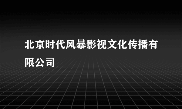 北京时代风暴影视文化传播有限公司