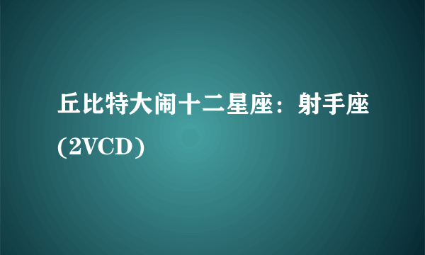 丘比特大闹十二星座：射手座(2VCD)