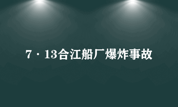 7·13合江船厂爆炸事故