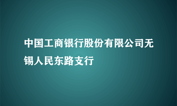 中国工商银行股份有限公司无锡人民东路支行