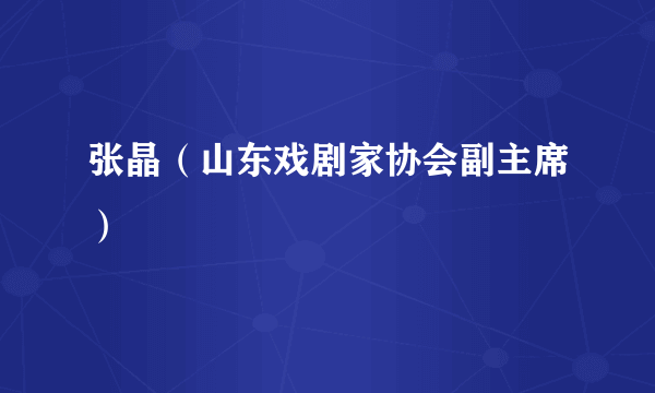 张晶（山东戏剧家协会副主席）