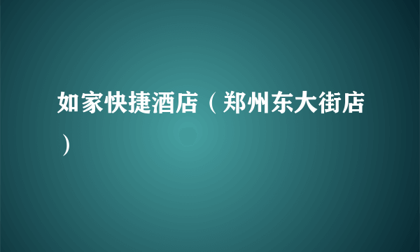 如家快捷酒店（郑州东大街店）