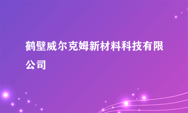 鹤壁威尔克姆新材料科技有限公司