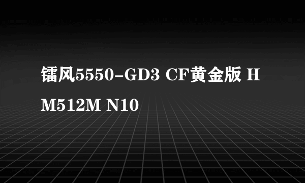 镭风5550-GD3 CF黄金版 HM512M N10