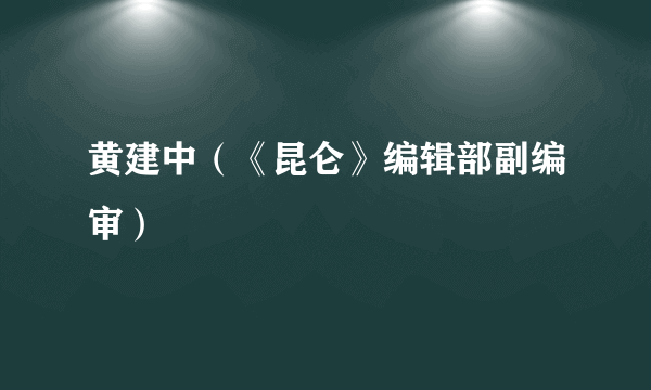 黄建中（《昆仑》编辑部副编审）