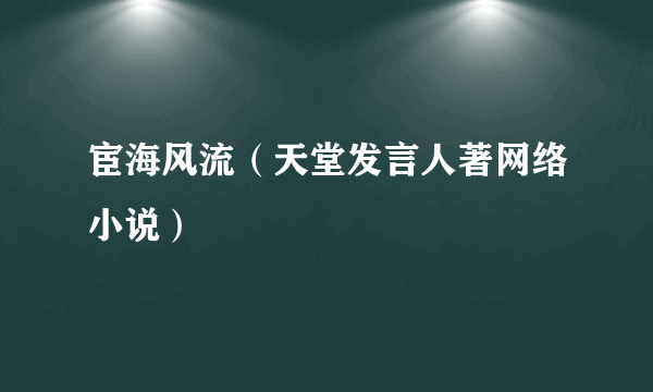 宦海风流（天堂发言人著网络小说）