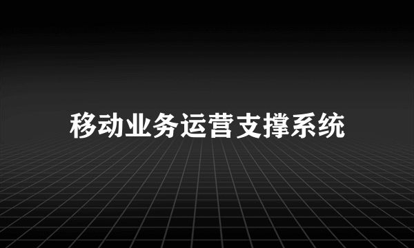 移动业务运营支撑系统