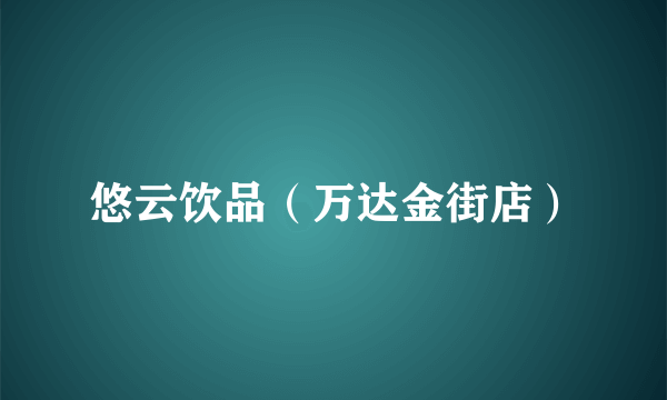 悠云饮品（万达金街店）