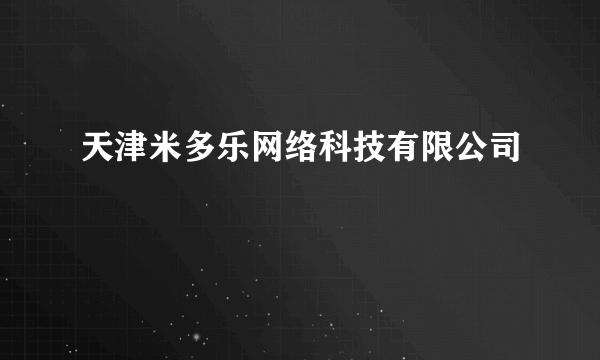 天津米多乐网络科技有限公司