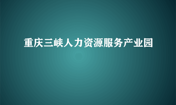 重庆三峡人力资源服务产业园