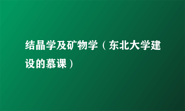 结晶学及矿物学（东北大学建设的慕课）