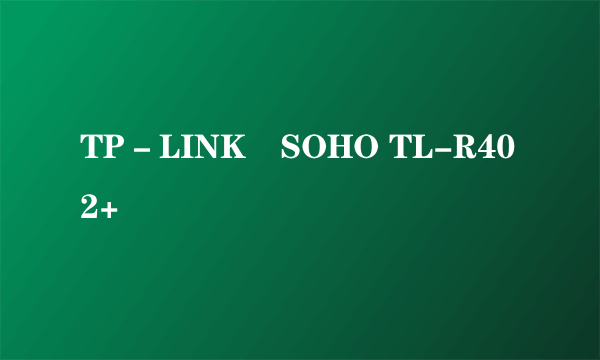 TP－LINK　SOHO TL-R402+