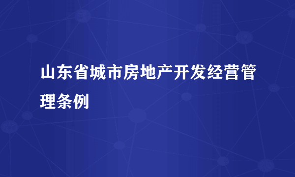 山东省城市房地产开发经营管理条例