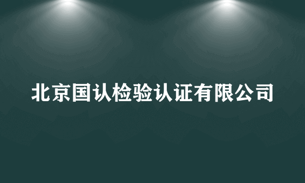 北京国认检验认证有限公司