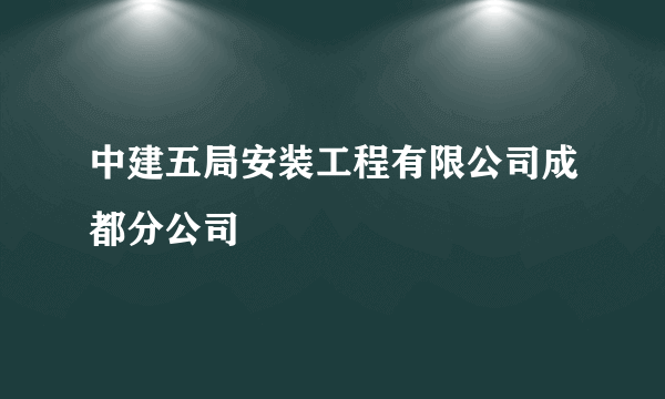 中建五局安装工程有限公司成都分公司