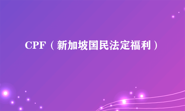 CPF（新加坡国民法定福利）