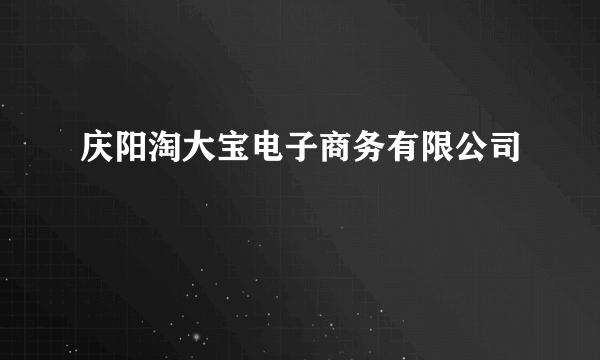 庆阳淘大宝电子商务有限公司