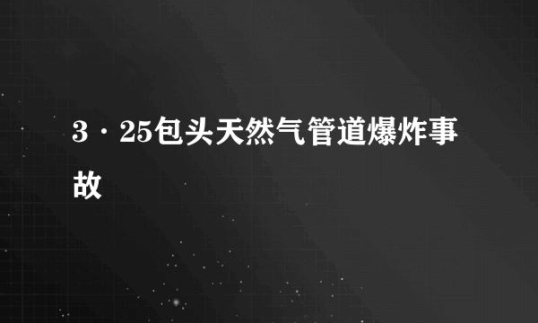 3·25包头天然气管道爆炸事故