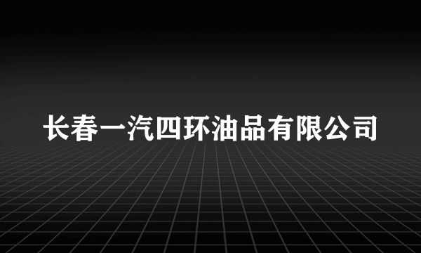 长春一汽四环油品有限公司